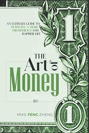 the art of money an ultimate guide to pursuing a more prosperous and happier life 1st edition mike feng zheng