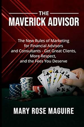 the maverick advisor the new rules of marketing for financial advisors and consultants get great clients more