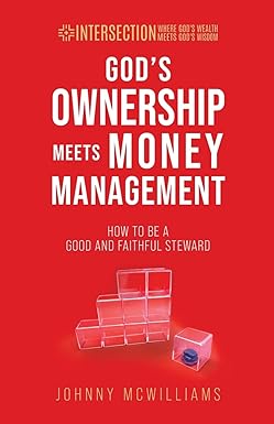 gods ownership meets money management how to be a good and faithful steward 1st edition johnny mcwilliams
