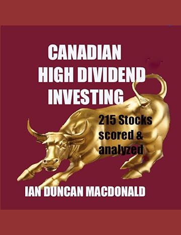 canadian high dividend investing 215 stocks scored and analyzed 1st edition ian duncan macdonald