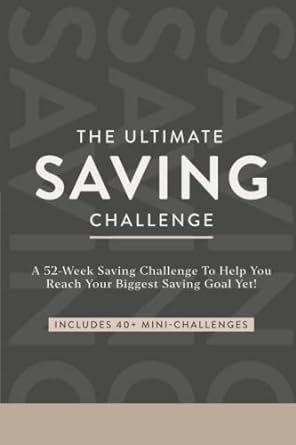the ultimate saving challenge 52 weeks to financial freedom a step by step plan for reaching your saving