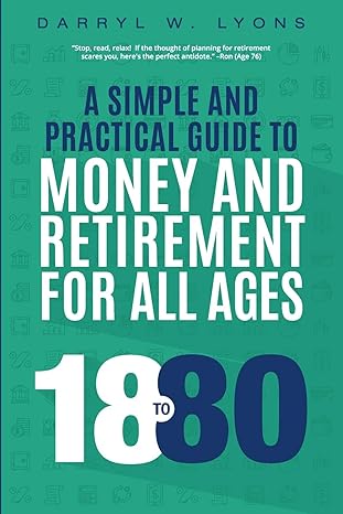 a simple and practical guide to money and retirement for all ages 18 to 80 1st edition darryl lyons
