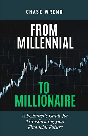 from millennial to millionaire a beginner s guide for transforming your financial future 1st edition chase