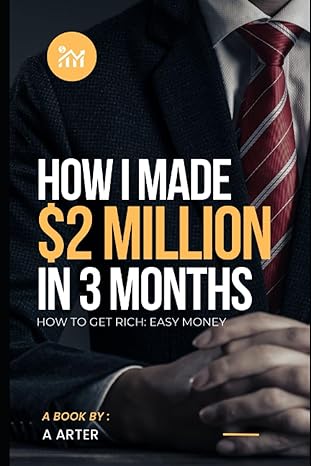 how to get rich easy money how i made 2 million dollars in 3 months 1st edition a arter 979-8370726040