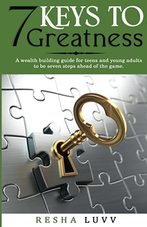 7 keys to greatness a wealth building guide for teens and young adults to be seven steps ahead of the game