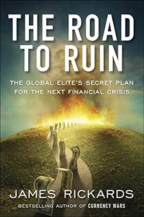the road to ruin the global elites secret plan for the next financial crisis 1st edition james rickards
