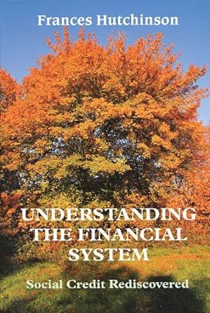 understanding the financial system social credit rediscovered 1st edition frances hutchinson 1906067090,