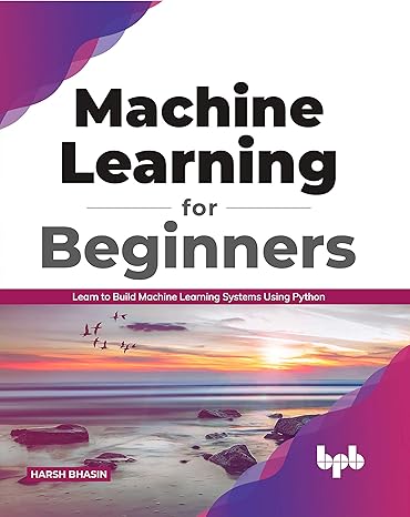 machine learning for beginners learn to build machine learning systems using python 1st edition harsh bhasin