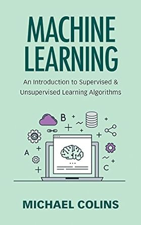 machine learning an introduction to supervised and unsupervised learning algorithms 1st edition michael