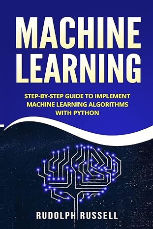 machine learning step by step guide to implement machine learning algorithms with python 1st edition rudolph