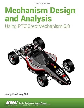 mechanism design and analysis using ptc creo mechanism 5.0 1st edition kuang-hua chang 1630572152,
