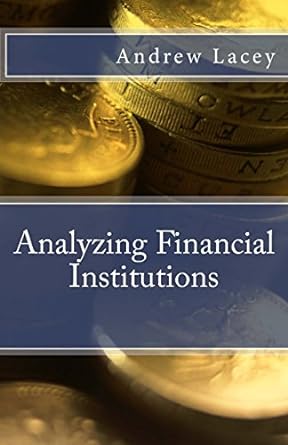 analyzing financial institutions 1st edition mr. andrew g. lacey 1539046990, 978-1539046998