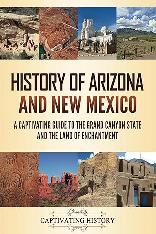 history of arizona and new mexico a captivating guide to the grand canyon state and the land of enchantment