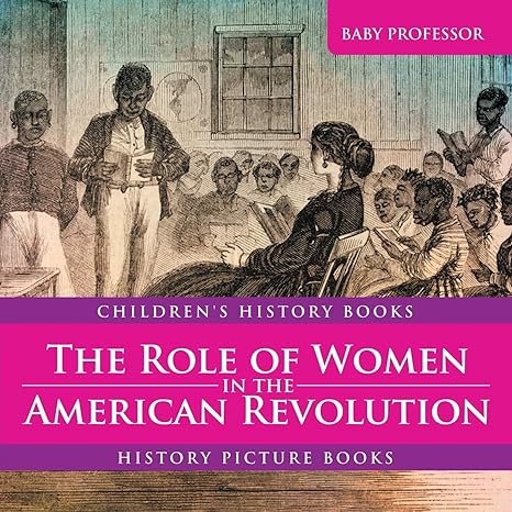 the role of women in the american revolution history picture books 1st edition baby professor 1541911105,