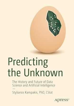 predicting the unknown the history and future of data science and artificial intelligence 1st edition