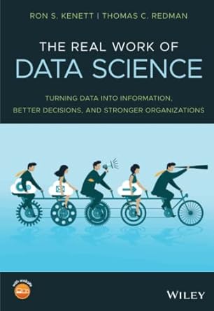 The Real Work Of Data Science Turning Data Into Information Better Decisions And Stronger Organizations
