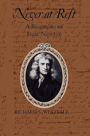 Never At Rest A Biography Of Isaac Newton