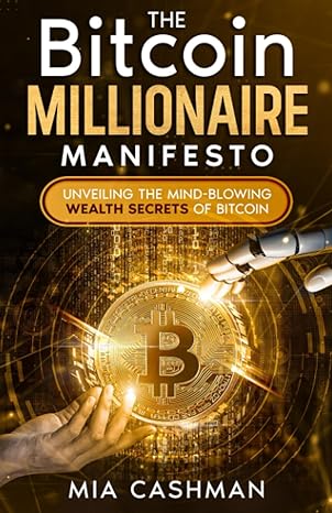 the bitcoin millionaire manifesto unveiling the mind blowing wealth secrets of bitcoin 1st edition mia