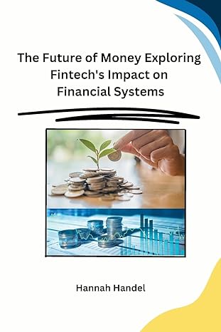 the future of money exploring fintech s impact on financial systems 1st edition hannah handel 979-8868992483