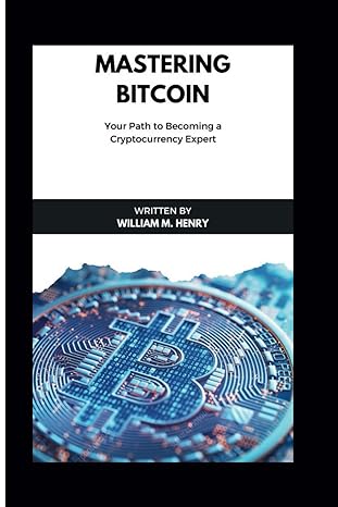 mastering bitcoin your path of becoming a cryptocurrency expert 1st edition william m. henry 979-8865542902