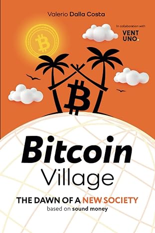 Bitcoin Village The Dawn Of A New Society Based On Sound Money