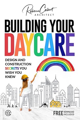 building your daycare design and construction secrets you wish you knew 1st edition rebecca calbert aia