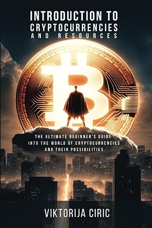 introduction to cryptocurrencies and resources the ultimate beginner s guide into the world of