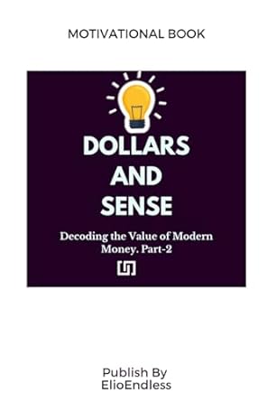 dollars and sense decoding the value of modern money 2nd edition elio endless 979-8868973079