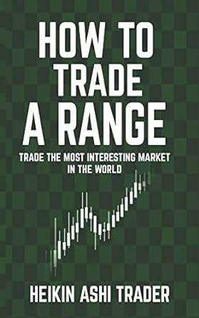 how to trade a range trade the most interesting market in the world 1st edition heikin ashi trader ,dao press