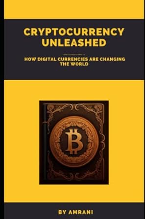 cryptocurrency unleashed how digital currencies are changing the world 1st edition abdo amrani 979-8387254642
