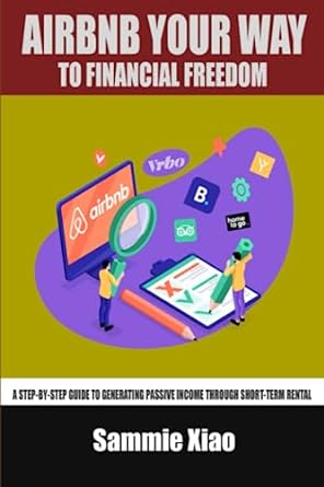 airbnb your way to financial freedom a step by step guide to generating passive income through short term