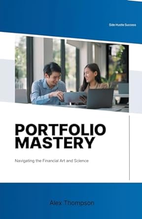 portfolio mastery navigating the financial art and science 1st edition alex thompson 979-8223289128