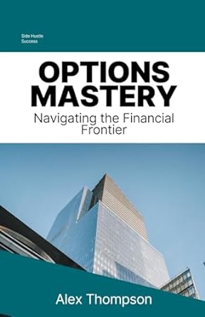 options mastery navigating the financial frontier 1st edition alex thompson 979-8223661993