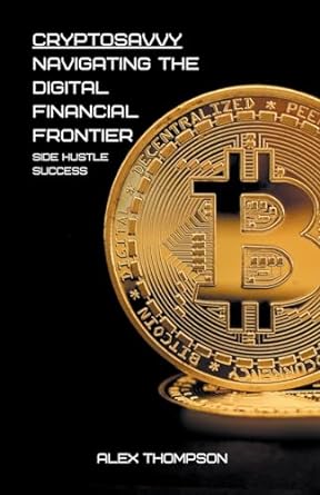 cryptosavvy navigating the digital financial frontier 1st edition alex thompson 979-8223023401