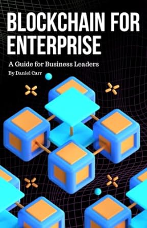 blockchain for enterprises a guide for business leaders 1st edition daniel carr 979-8392846603