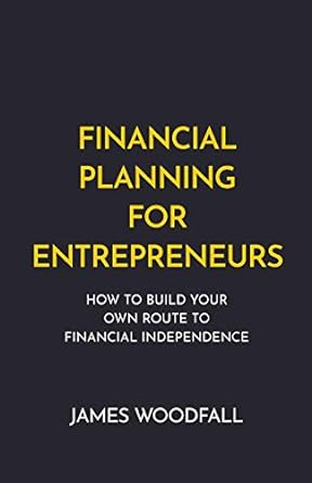 financial planning for entrepreneurs how to build your own route to financial independence 1st edition james