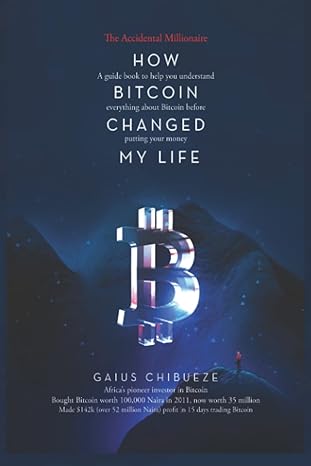 how bitcoin changed my life a guide to help you understand everything about bitcoin before putting your money