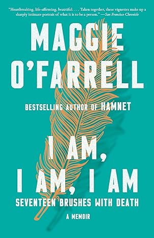 i am i am i am seventeen brushes with death a memoir 1st edition maggie o'farrell 0525436057, 978-0525436058