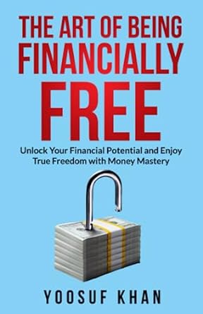the art of being financially free unlock your financial potential and enjoy true freedom with money mastery