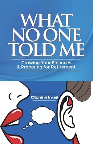 what no one told me growing your finances and preparing for retirement 1st edition mr ojonimi imaji