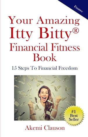 your amazing itty bitty financial fitness book 15 steps to financial freedom 1st edition akemi clauson