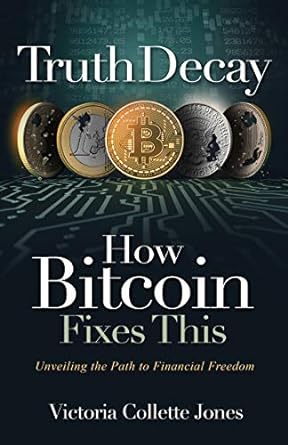 truth decay how bitcoin fixes this unveiling the path to financial freedom 1st edition victoria collette