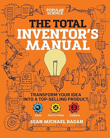total inventor s manual transform your idea into a top selling product 1st edition sean michael ragan