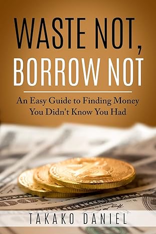 waste not borrow not an easy guide to finding money you didn t know you had 1st edition takako daniel ,heidi