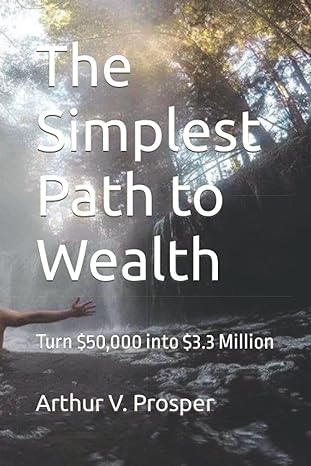 the simplest path to wealth turn $50 000 into $3 3 million 1st edition didosphere ,arthur v. prosper