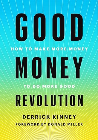 good money revolution how to make more money to do more good 1st edition derrick kinney ,donald miller