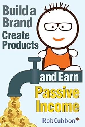 build a brand create products and earn passive income 1st edition rob cubbon 1500531561, 978-1500531560