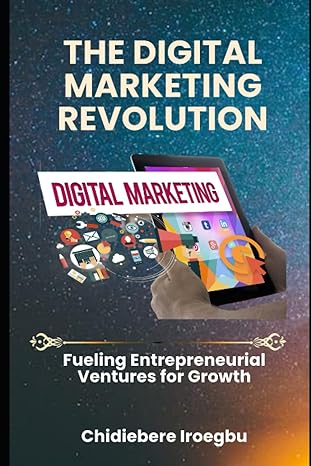 the digital marketing revolution fueling entrepreneurial ventures for growth 1st edition chidiebere iroegbu