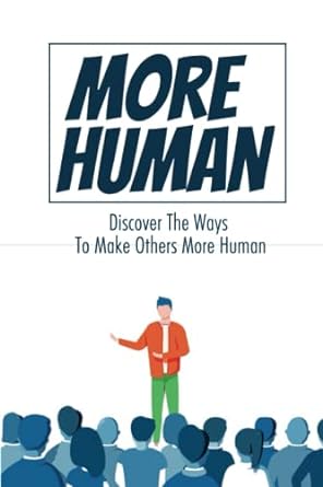 more human discover the ways to make others more human 1st edition wesley lastella 979-8352399750