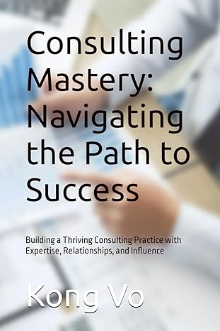 consulting mastery navigating the path to success building a thriving consulting practice with expertise